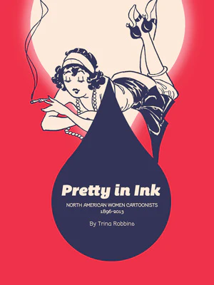 Pretty In Ink: North American Women Cartoonists 1896-2013
