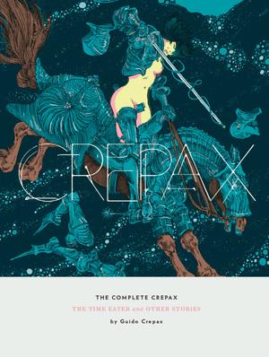 The Complete Crepax: The Time Eater And Other Horror Stories: Volume 2